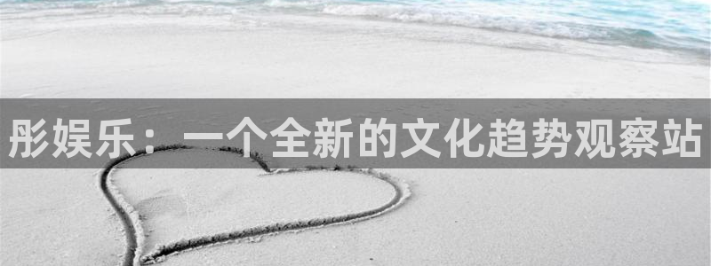 万向娱乐注册：彤娱乐：一个全新的文化趋势观察站